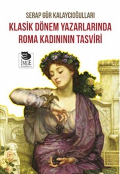 Klasik Dönem Yazarlarında Roma Kadınının Tasviri Klasik Dönem Yazarlarında Roma Kadınının Tasviri
