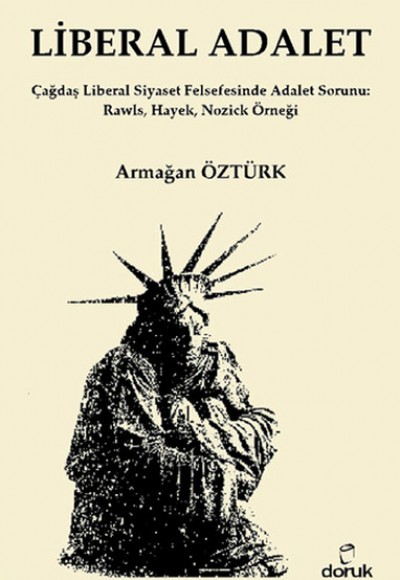 Liberal Adalet Çağdaş Liberal Siyaset Felsefesinde Adalet Sorunu: Rawls, Hayek, Nozick Örneği Liberal Adalet Çağdaş Liberal Siyaset Felsefesinde Adalet Sorunu: Rawls, Hayek, Nozick Örneği