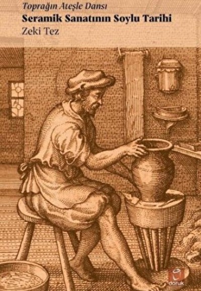 Toprağın Ateşle Dansı - Seramik Sanatının Soylu Tarihi Toprağın Ateşle Dansı - Seramik Sanatının Soylu Tarihi
