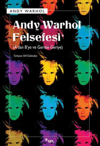 Andy Warhol Felsefesi - A'dan B'ye ve Gerisin Geriye Andy Warhol Felsefesi - A'dan B'ye ve Gerisin Geriye