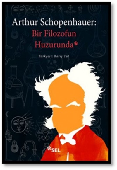 Arthur Schopenhauer - Bir Filozofun Huzurunda Arthur Schopenhauer - Bir Filozofun Huzurunda