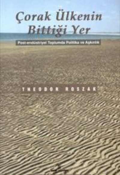 Çorak Ülkenin Bittiği Yer Post-Endüstriyel Toplumda Politika ve Aşkınlık Çorak Ülkenin Bittiği Yer Post-Endüstriyel Toplumda Politika ve Aşkınlık