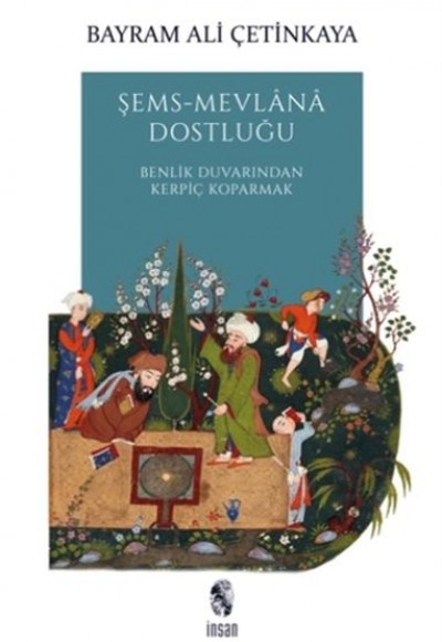 Şems-Mevlana Dostluğu - Benlik Duvarından Kerpiç Koparmak Şems-Mevlana Dostluğu - Benlik Duvarından Kerpiç Koparmak