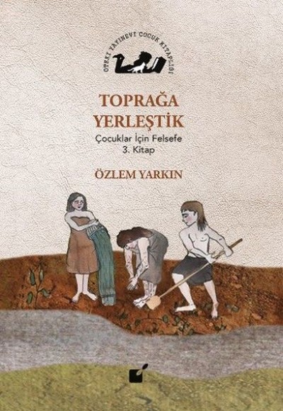 Toprağa Yerleştik - Çocuklar İçin Felsefe 3. Kitap Toprağa Yerleştik - Çocuklar İçin Felsefe 3. Kitap