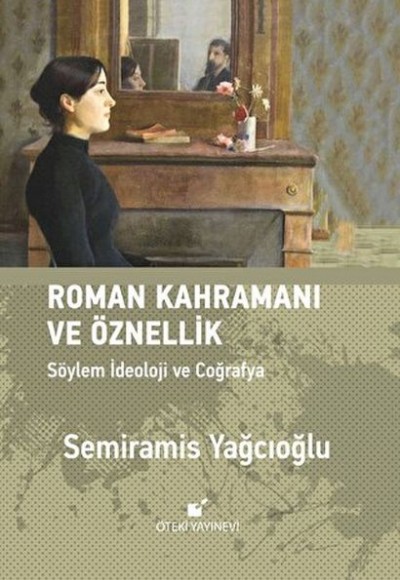 Roman Kahramanı ve Öznellik;Söylem İdeoloji ve Coğrafya Roman Kahramanı ve Öznellik;Söylem İdeoloji ve Coğrafya