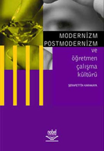 Modernizm Postmodernizm ve Öğretmen Çalışma Kültürü Modernizm Postmodernizm ve Öğretmen Çalışma Kültürü