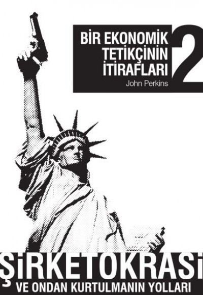 Bir Ekonomik Tetikçinin İtirafları 2 Şirketokrasi ve Ondan Kurtulmanın Yolları Bir Ekonomik Tetikçinin İtirafları 2 Şirketokrasi ve Ondan Kurtulmanın Yolları