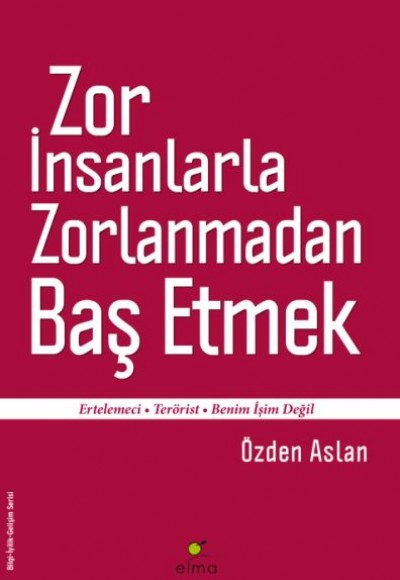 Zor İnsanlarla Zorlanmadan Baş Etmek Ertelemeci-Terörist-Benim İşim Değil Zor İnsanlarla Zorlanmadan Baş Etmek Ertelemeci-Terörist-Benim İşim Değil