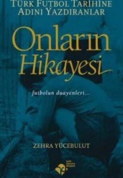 Onların Hikayesi - Türk Futbol Tarihine Adını Yazdıranlar Onların Hikayesi - Türk Futbol Tarihine Adını Yazdıranlar
