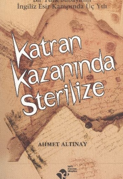 Katran Kazanında Sterilize - Bir Türk Subayının İngiliz Esir Kampında Üç Yılı Katran Kazanında Sterilize - Bir Türk Subayının İngiliz Esir Kampında Üç Yılı