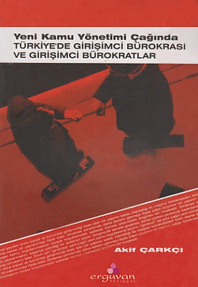 Yeni Kamu Yönetimi Çağında Türkiye'de Girişimci Bürokrasi ve Girişimci Bürokratlar Yeni Kamu Yönetimi Çağında Türkiye'de Girişimci Bürokrasi ve Girişimci Bürokratlar