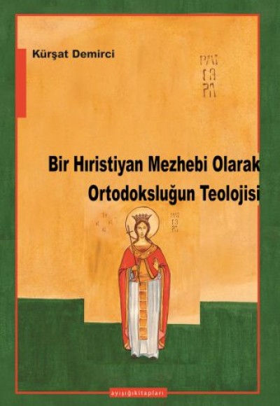 Bir Hıristiyan Mezhebi Olarak Ortodoksluğun Teolojisi Bir Hıristiyan Mezhebi Olarak Ortodoksluğun Teolojisi