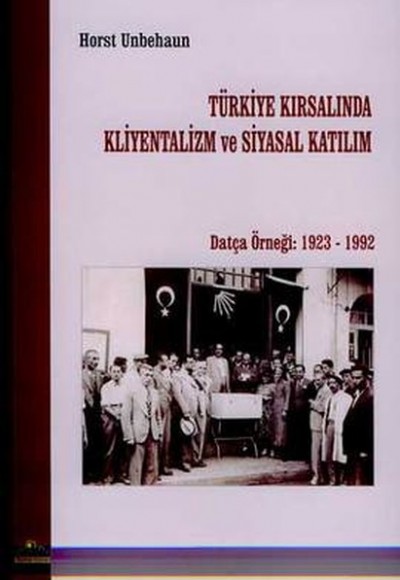 Türkiye Kırsalında Kliyentalizm ve Siyasal KatılımDatça Örneği: 1923 - 1992 Türkiye Kırsalında Kliyentalizm ve Siyasal KatılımDatça Örneği: 1923 - 1992