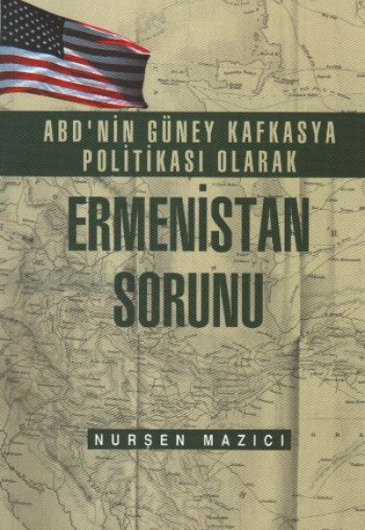 ABD'nin Güney Kafkasya Politikası olarak Ermenistan Sorunu ABD'nin Güney Kafkasya Politikası olarak Ermenistan Sorunu