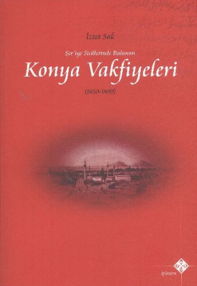 Şer’iye Sicillerinde Bulunan Konya Vakfiyeleri 1650-1800 Şer’iye Sicillerinde Bulunan Konya Vakfiyeleri 1650-1800