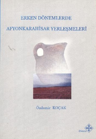 Erken Dönemlerde Afyonkarahisar Yerleşmeleri Erken Dönemlerde Afyonkarahisar Yerleşmeleri