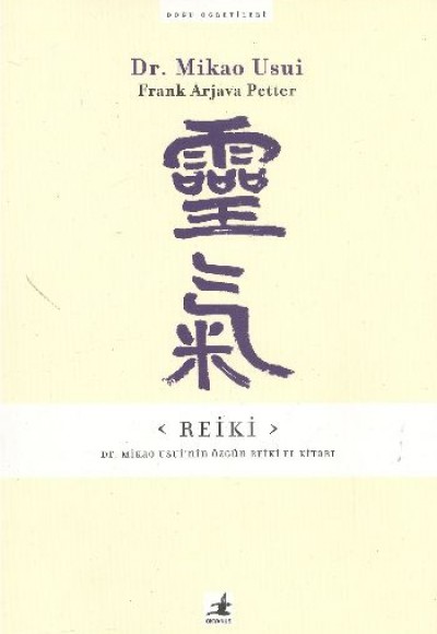 Reiki: Dr. Mikao Usui'nin Özgün Reiki El Kitabı Reiki: Dr. Mikao Usui'nin Özgün Reiki El Kitabı