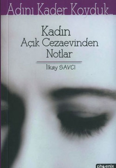 Adını Kader Koyduk... Kadın Açık Cezaevinden Notlar Adını Kader Koyduk... Kadın Açık Cezaevinden Notlar