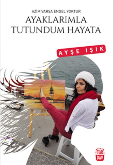 Ayaklarımla Tutundum Hayata Ayaklarımla Tutundum Hayata