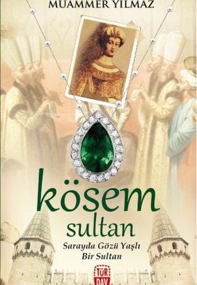 Kösem Sultan - Sarayda Gözü Yaşlı Bir Sultan Kösem Sultan - Sarayda Gözü Yaşlı Bir Sultan