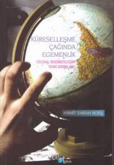 Küreselleşme Çağında Egemenlik Ulusal Egemenliğin Yeni Sırları Küreselleşme Çağında Egemenlik Ulusal Egemenliğin Yeni Sırları