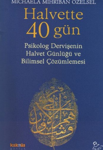 Halvette 40 Gün Psikolog Bir Dervişe'nin Halvet Günlüğü ve Bilimsel Çözümlemesi Halvette 40 Gün Psikolog Bir Dervişe'nin Halvet Günlüğü ve Bilimsel Çözümlemesi