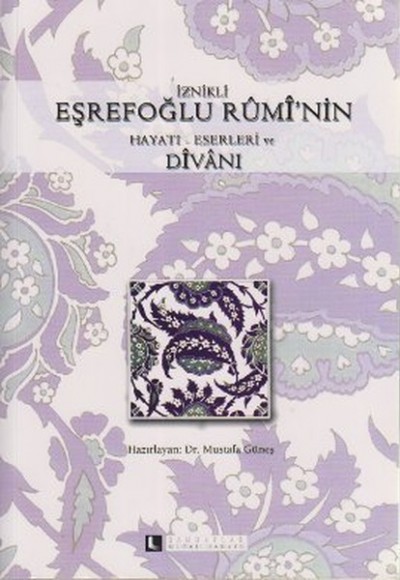 İznikli Eşrefoğlu Rumi'nin Hayatı-Eserleri ve Divanı İznikli Eşrefoğlu Rumi'nin Hayatı-Eserleri ve Divanı