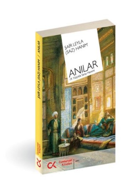 Anılar / Şair Leyla Saz Hanım / 19. Yüzyılda Saray Haremi Anılar / Şair Leyla Saz Hanım / 19. Yüzyılda Saray Haremi