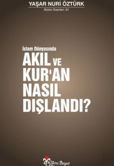 İslam Dünyasında Akıl ve Kur'an Nasıl Dışlandı? İslam Dünyasında Akıl ve Kur'an Nasıl Dışlandı?