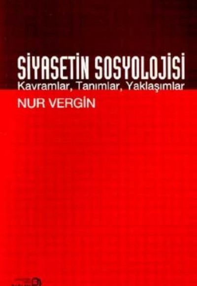 Siyasetin Sosyolojisi Kavramlar, Tanımlar, Yaklaşımlar Siyasetin Sosyolojisi Kavramlar, Tanımlar, Yaklaşımlar