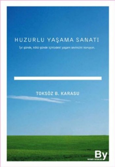 Huzurlu Yaşama Sanatı İyi Günde, Kötü Günde İçinizdeki Yaşam Sevincini Koruyun Huzurlu Yaşama Sanatı İyi Günde, Kötü Günde İçinizdeki Yaşam Sevincini Koruyun