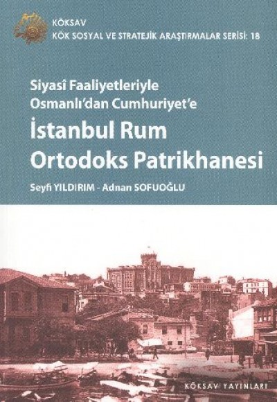 Siyasi Faaliyetleriyle Osmanlı'dan Cumhuriyet'e İstanbul Rum Ortodoks Patrikhanesi Siyasi Faaliyetleriyle Osmanlı'dan Cumhuriyet'e İstanbul Rum Ortodoks Patrikhanesi