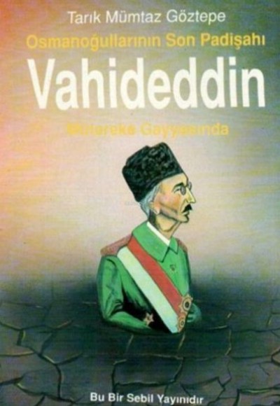 Osmanoğullarının Son Padişahı Vahideddin Mütareke Gayyasında Osmanoğullarının Son Padişahı Vahideddin Mütareke Gayyasında