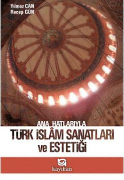 Ana Hatlarıyla Türk İslam Sanatları ve Estetiği Ana Hatlarıyla Türk İslam Sanatları ve Estetiği