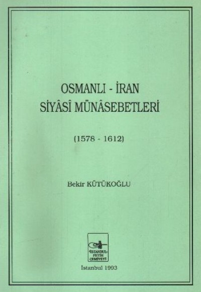 Osmanlı - İran Siyasi Münasebetleri (1578-1612) Osmanlı - İran Siyasi Münasebetleri (1578-1612)