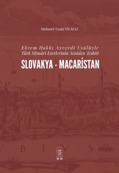 Ekrem Hakkı Ayverdi Usülüyle Türk Mimari Eserlerinin Yeniden Tesbiti Slovakya-Macaristan Ekrem Hakkı Ayverdi Usülüyle Türk Mimari Eserlerinin Yeniden Tesbiti Slovakya-Macaristan