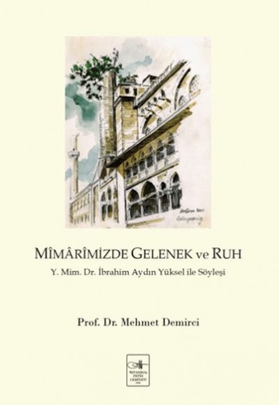 Mîmârimizde Gelenek ve Ruh Y. Mim. Dr. İbrahim Aydın Yüksel ile Söyleşi Mîmârimizde Gelenek ve Ruh Y. Mim. Dr. İbrahim Aydın Yüksel ile Söyleşi