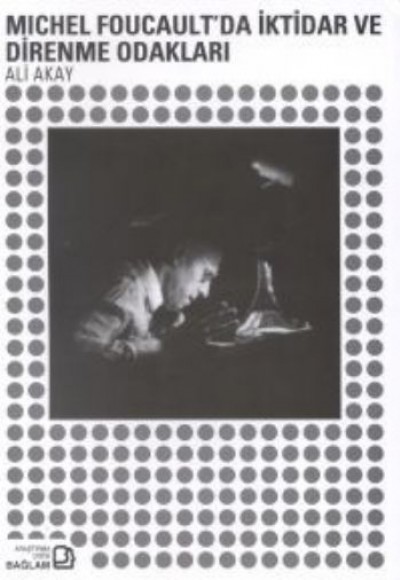 Michel Foucault'da İktidar ve Direnme Odakları Michel Foucault'da İktidar ve Direnme Odakları