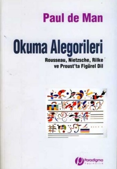 Okuma Alegorileri Rousseau Nietzsche Rilke ve Prous'ta Figürel Dil Okuma Alegorileri Rousseau Nietzsche Rilke ve Prous'ta Figürel Dil