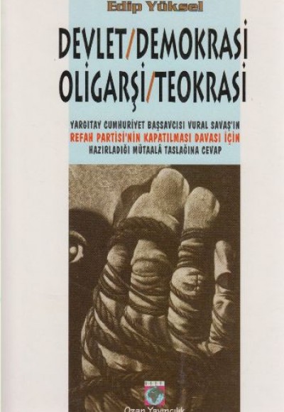 Devlet / Demokrasi / Oligarşi / Teokrasi Yargıtay Cumhuriyet Başsavcısı Vural Savaş’ın Refah Partisi Devlet / Demokrasi / Oligarşi / Teokrasi Yargıtay Cumhuriyet Başsavcısı Vural Savaş’ın Refah Partisi