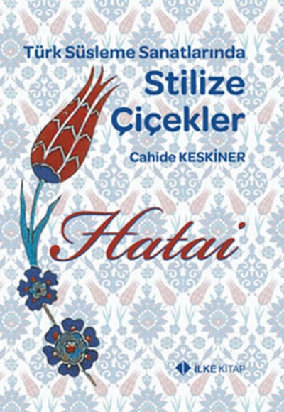 Hatai / Türk Süsleme Sanatlarında Stilize Çiçekler Hatai / Türk Süsleme Sanatlarında Stilize Çiçekler