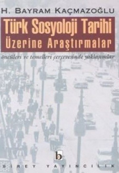 Türk Sosyoloji Tarihi Üzerine Araştırmalar Öncüleri ve Temelleri Çerçevesinde Yaklaşımlar Türk Sosyoloji Tarihi Üzerine Araştırmalar Öncüleri ve Temelleri Çerçevesinde Yaklaşımlar