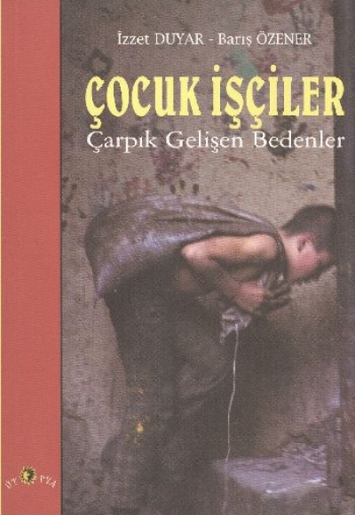 Çocuk İşçiler Çarpık Gelişen Bedenler Çocuk İşçiler Çarpık Gelişen Bedenler