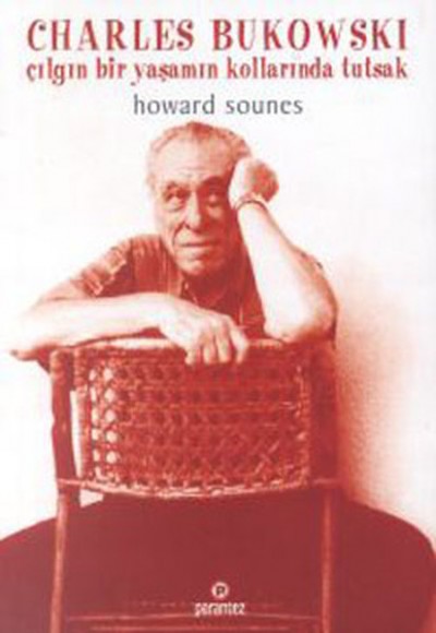 Charles Bukowski / Çılgın Bir Yaşamın Kollarında Tutsak Charles Bukowski / Çılgın Bir Yaşamın Kollarında Tutsak