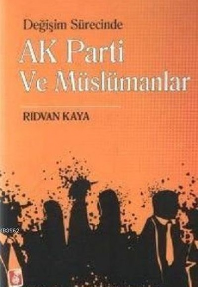 Değişim Sürecinde AK Parti ve Müslümanlar Değişim Sürecinde AK Parti ve Müslümanlar