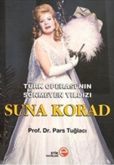 Türk Operası’nın Sönmeyen Yıldızı Suna Korad (Ciltli) Türk Operası’nın Sönmeyen Yıldızı Suna Korad (Ciltli)