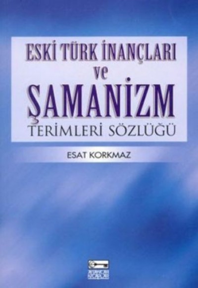 Eski Türk ve İnançları ve Şamanizm Terimleri Sözlüğü Eski Türk ve İnançları ve Şamanizm Terimleri Sözlüğü