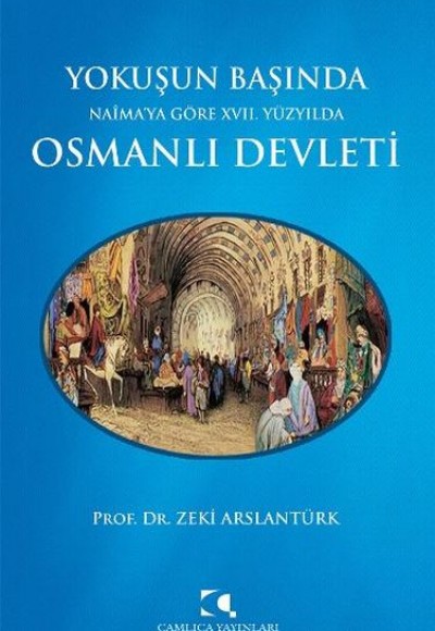 Yokuşun Başında Naima'ya Göre 17. Yüzyılda Osmanlı Devleti Yokuşun Başında Naima'ya Göre 17. Yüzyılda Osmanlı Devleti