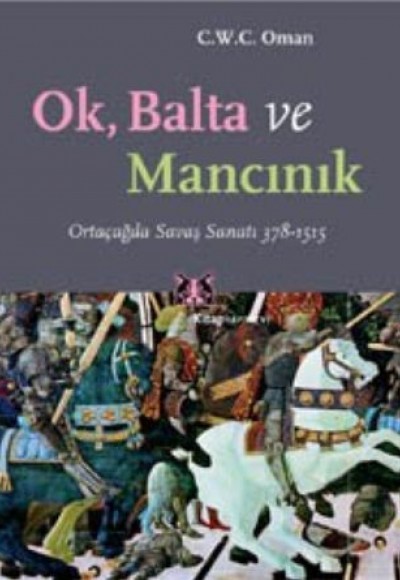Ok, Balta ve Mancınık Ortaçağda Savaş Sanatı 378 - 1515 Ok, Balta ve Mancınık Ortaçağda Savaş Sanatı 378 - 1515