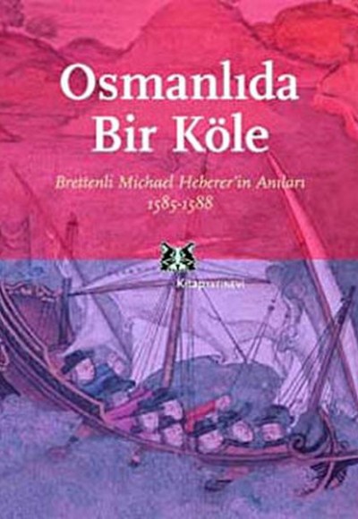 Osmanlı'da Bir Köle Brettenli Michael Bretten'in Anıları 1585-1588 Osmanlı'da Bir Köle Brettenli Michael Bretten'in Anıları 1585-1588
